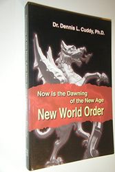 Cover Art for 9781575580593, Now Is the Dawning of the New Age New World Order by Ph.D. Dr. Dennis L. Cuddy