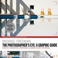 Cover Art for 9781781577486, The Photographers Eye: A graphic Guide: Instantly Understand Composition & Design for Better Photography by Michael Freeman
