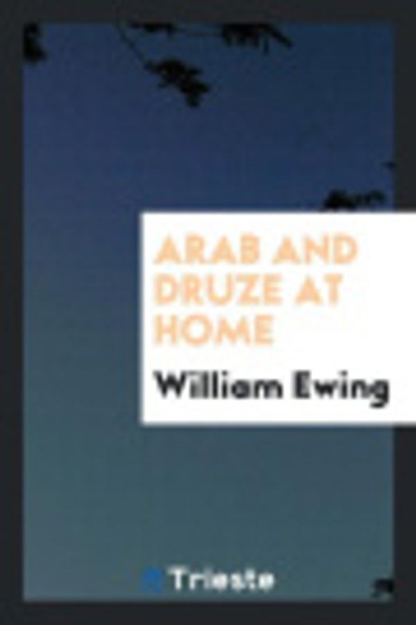 Cover Art for 9780649061136, Arab and Druze at Home by William Ewing