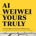 Cover Art for 9781452159300, Ai Weiwei: Yours Truly: Art, Human Rights, and the Power of Writing a Letter by David Spalding, Jasmine Heiss, Cheryl Haines, Ai Weiwei