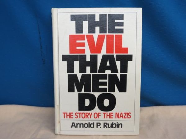 Cover Art for 9780671328528, The Evil That Men Do: The Story of the Nazis by Arnold P. Rubin