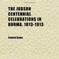 Cover Art for 9781152358201, Judson Centennial Celebrations in Burma. 1813-1913 by Anonymous