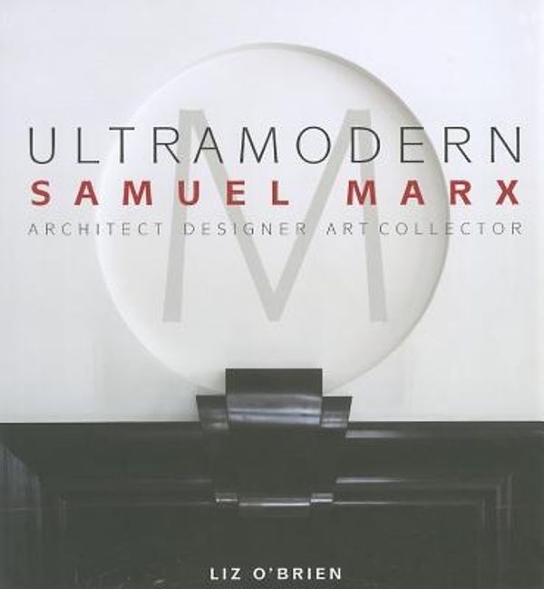 Cover Art for 9780983388944, UltraModern: Samuel Marx  Architect, Designer, Art Collector by Liz O'Brien