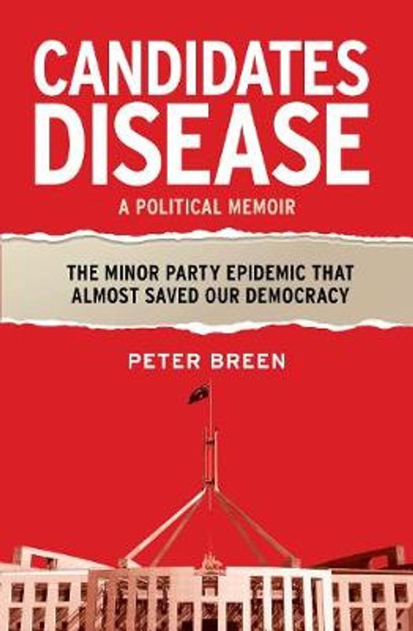 Cover Art for 9781925642667, Candidates Disease: The Minor Party Epidemic That Almost Saved Our Democracy by Peter Breen