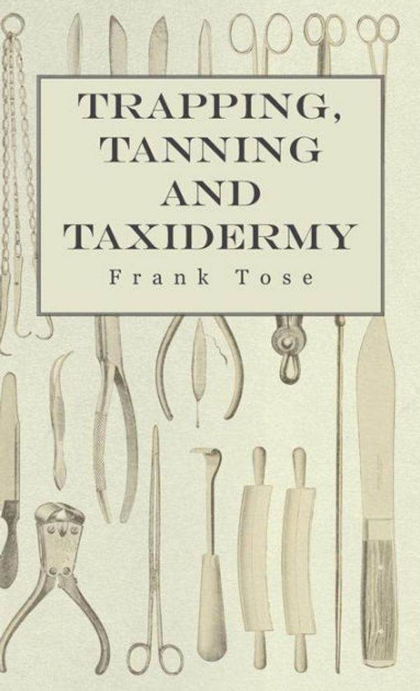 Cover Art for 9781444651805, Trapping, Tanning And Taxidermy by Frank Tose