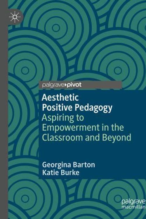 Cover Art for 9783031508288, Aesthetic Positive Pedagogy: Aspiring to Empowerment in the Classroom and Beyond by Barton, Georgina, Burke, Katie