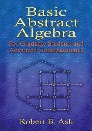 Cover Art for 9780486453569, Basic Abstract Algebra: For Graduate Students and Advanced Undergraduates by Robert B. Ash