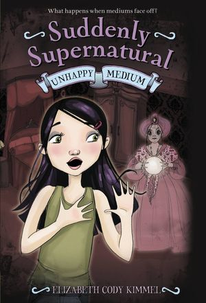Cover Art for 9780316052559, Suddenly Supernatural: Unhappy Medium by Elizabeth Cody Kimmel