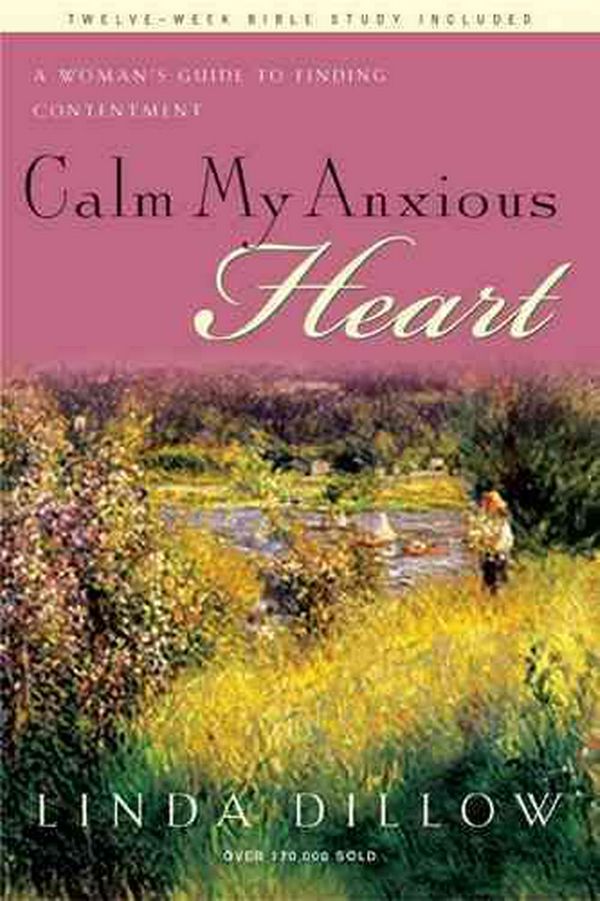 Cover Art for 9781600061417, Calm My Anxious Heart: A Woman’s Guide to Finding Contentment by Linda Dillow