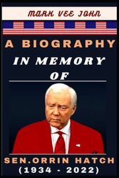 Cover Art for 9798813390180, A BIOGRAPHY IN MEMORY OF – SEN. ORRIN HATCH (1934 – 2022): The Life & Times of The Longest-Serving Republican Senator in The History of the United States. by John, Mark Vee