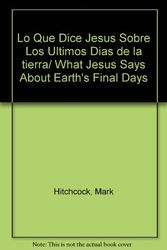 Cover Art for 9780789912015, Lo Que Dice Jesus Sobre Los Ultimos Dias de la tierra/ What Jesus Says About Earth's Final Days by Mark Hitchcock