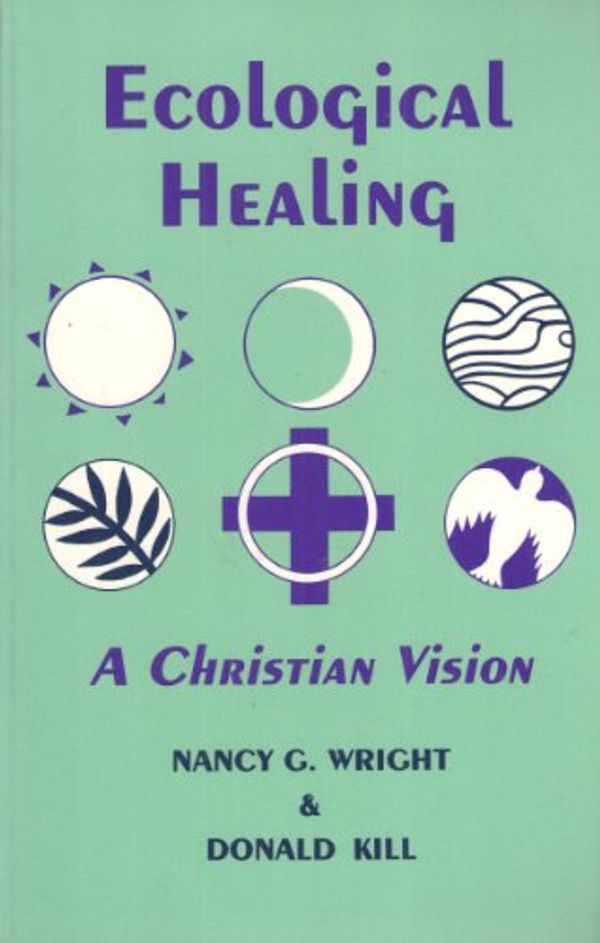 Cover Art for 9780883449325, Ecological Healing: A Christian Vision by Nancy G. Wright