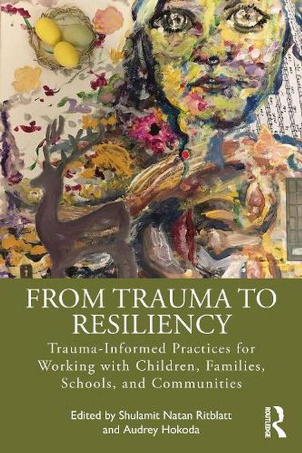 Cover Art for 9780367482626, From Trauma to Resiliency: Trauma-Informed Practices for Working with Children, Families, Schools, and Communities by Shulamit Natan Ritblatt, Audrey Hokoda