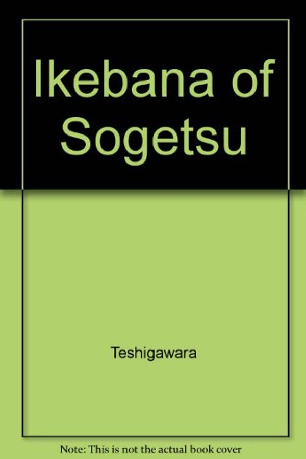 Cover Art for 9784079746182, Ikebana of Sogetsu by Hiroshi Teshinahara