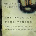 Cover Art for 9780830840991, The Face of Forgiveness: A Pastoral Theology of Shame and Redemption by Philip D. Jamieson