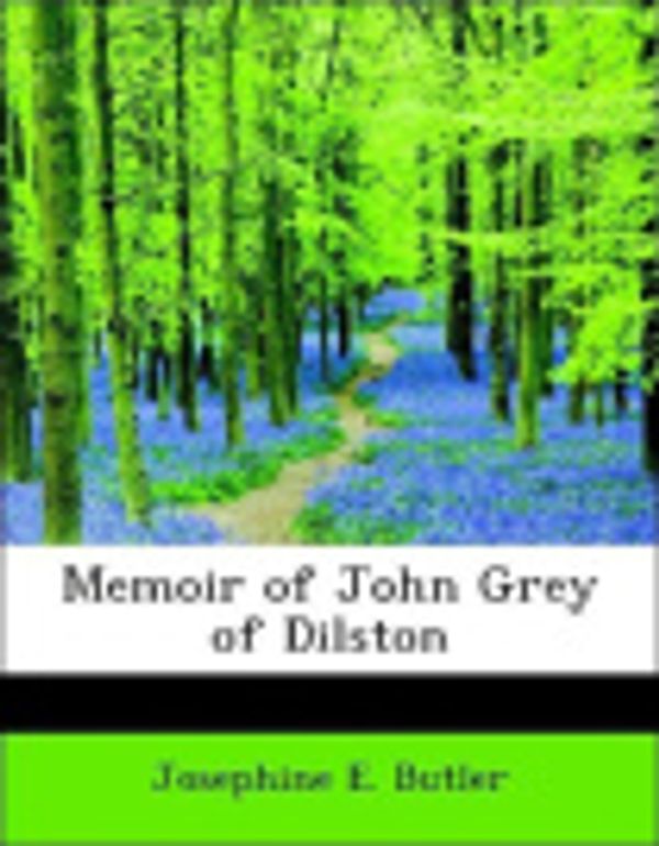 Cover Art for 9781115325905, Memoir of John Grey of Dilston by Josephine E. Butler