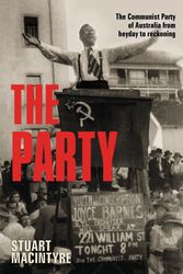Cover Art for 9781760875183, The Party: The Communist Party of Australia from heyday to reckoning by Stuart Macintyre