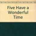 Cover Art for 9780340550816, Five Have a Wonderful Time by Enid Blyton