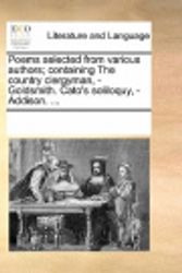 Cover Art for 9781170079409, Poems Selected from Various Authors; Containing the Country Clergyman, - Goldsmith. Cato's Soliloquy, - Addison. ... by Multiple Contributors