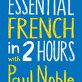 Cover Art for 9780008211530, Essential French in 2 hours with Paul Noble: Your key to language success (Collins Essential in 2 Hours) by Paul Noble