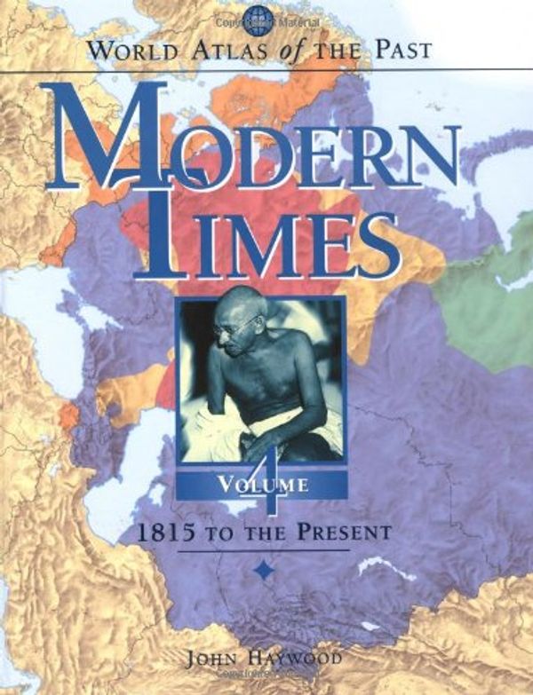 Cover Art for 9780195216929, World Atlas of the Past: Modern Times Volume 4: 1815 to the Present by John Haywood