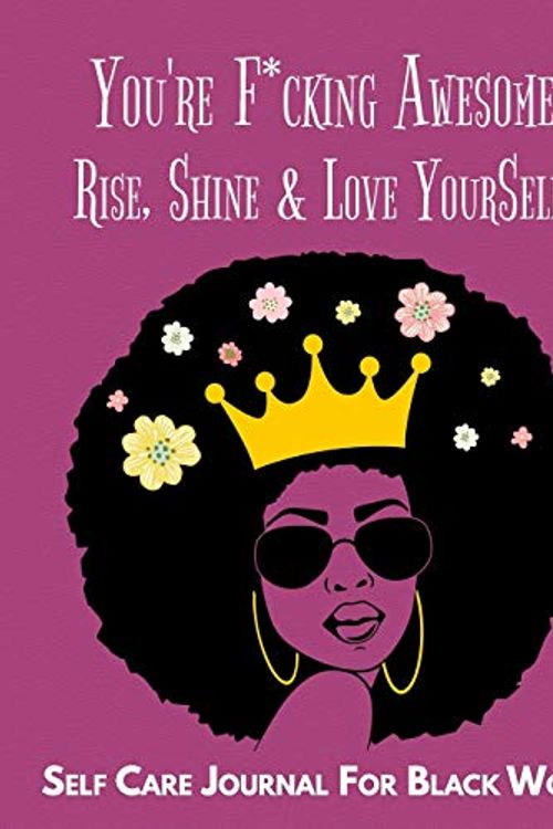 Cover Art for 9781679307270, You're F*cking Awesome, Rise, Shine & Love YourSelf, Self Care Journal for Black Women: Guided Self Care Journal With Prompts For Women And Teens. ... Quotes And Gratitude To Cultivate Self-Love by And The Beautiful, The Black