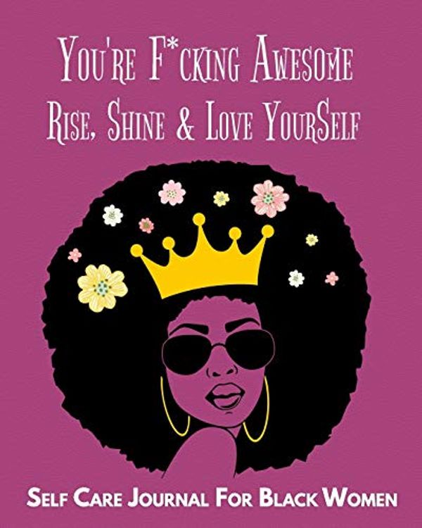 Cover Art for 9781679307270, You're F*cking Awesome, Rise, Shine & Love YourSelf, Self Care Journal for Black Women: Guided Self Care Journal With Prompts For Women And Teens. ... Quotes And Gratitude To Cultivate Self-Love by And The Beautiful, The Black