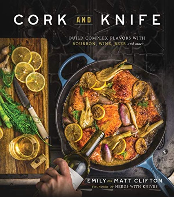 Cover Art for B07LF673FX, Cork and Knife: Build Complex Flavors with Bourbon, Wine, Beer and More by Emily Clifton, Matt Clifton