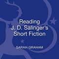 Cover Art for 9781441199713, Reading J. D. Salinger’s Short Fiction by Sarah Graham
