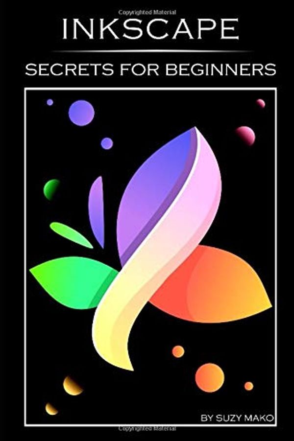 Cover Art for 9781790474455, Inkscape Secrets for Beginners: Inkscape book with youtube videos contain full information for beginners by Suzy Mako