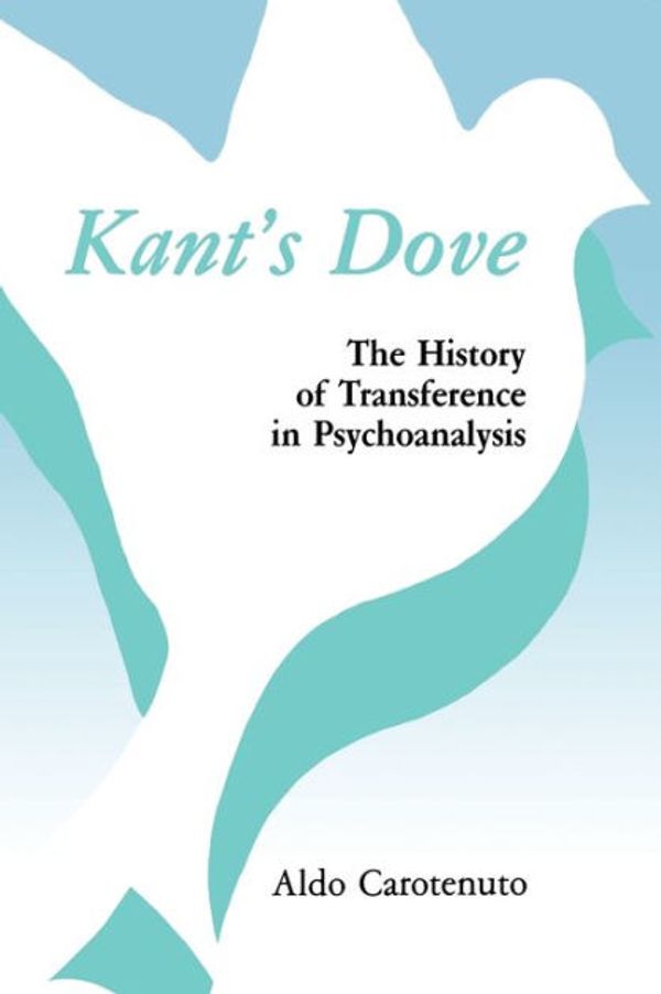 Cover Art for 9780933029507, Kant's Dove: The History of Transference in Psychoanalysis by Aldo Carotenuto