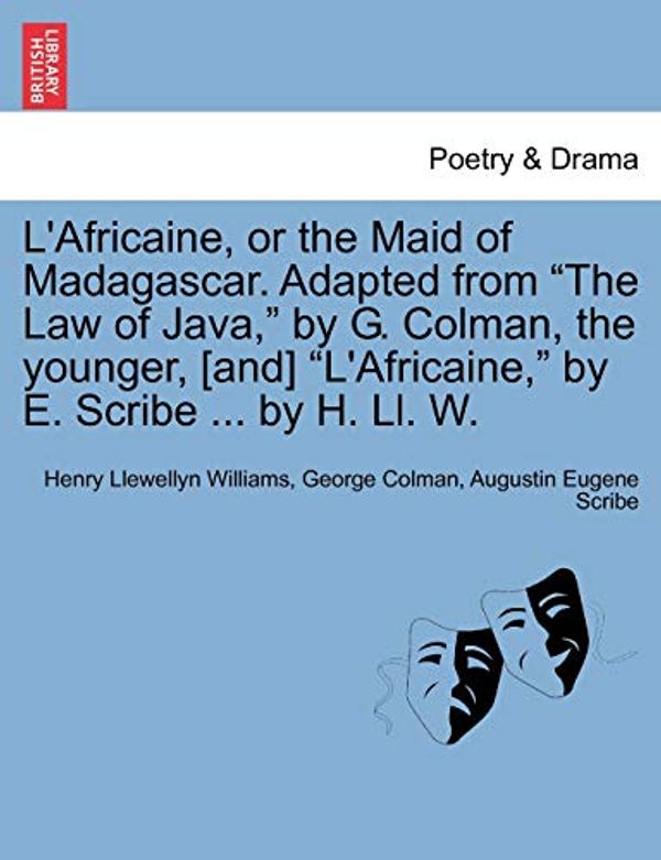 Cover Art for 9781241074654, L'Africaine, or the Maid of Madagascar. Adapted from "The Law of Java," by G. Colman, the Younger, [And] "L'africaine," by E. Scribe ... by H. LL. W. by Henry Llewellyn Williams