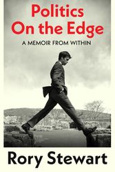 Cover Art for 9781787332713, Politics On the Edge: A Memoir from Within by Rory Stewart
