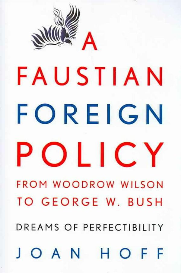 Cover Art for 9780521714044, A Faustian Foreign Policy from Woodrow Wilson to George W. Bush: Dreams of Perfectibility by Joan Hoff