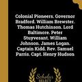 Cover Art for 9781361540725, Colonial Pioneers. Governor Bradford. William Brewster. Thomas Hutchinson. Lord Baltimore. Peter Stuyvesant. William Johnson. James Logan. Captain Kidd. Rev. Samuel Parris. Capt. Henry Hudson by James 1822-1891 Parton