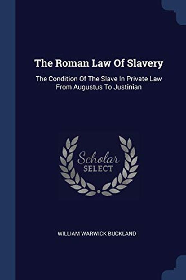 Cover Art for 9781377256726, The Roman Law Of Slavery: The Condition Of The Slave In Private Law From Augustus To Justinian by William Warwick Buckland
