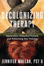 Cover Art for 9781324019169, Decolonizing Therapy: Oppression, Historical Trauma, and Politicizing Your Practice by Jennifer Mullan