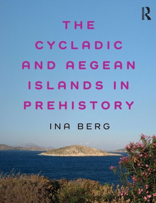 Cover Art for 9780415811880, The Cycladic and Aegean Islands in Prehistory by Ina Berg