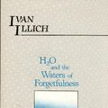 Cover Art for 9780930588250, H2O and the Waters of Forgetfulness: Reflections on the Historicity of "Stuff" by Ivan Illich