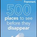 Cover Art for 9781118046005, Frommer's 500 Places to See Before They Disappear by Hughes, Holly, Duchaine, Julie