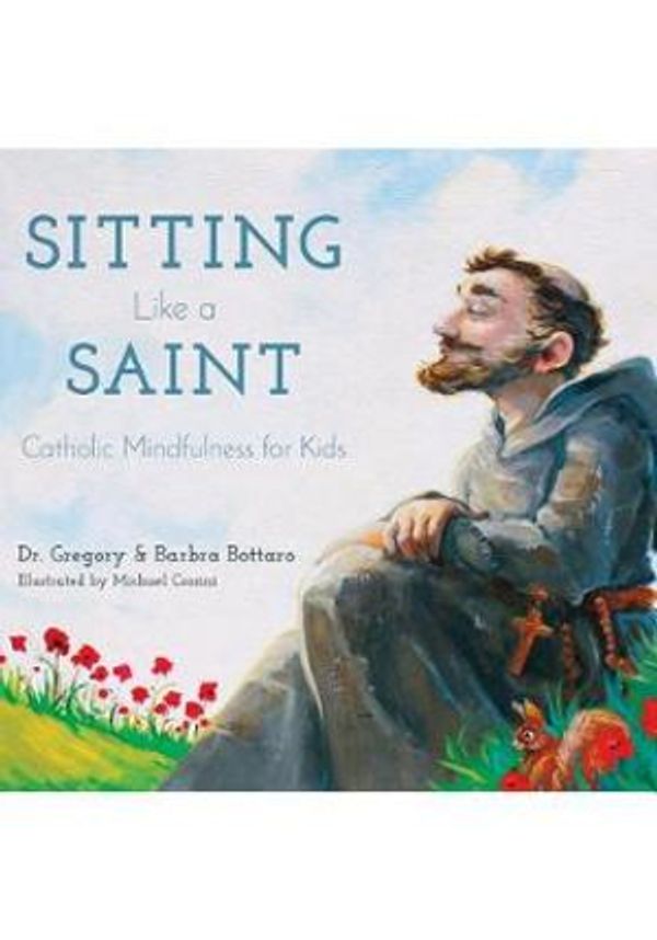Cover Art for 9781635820539, Sitting Like a Saint: Catholic Mindfulness for Kids by Dr. Gregory Bottaro, Barbra Bottaro