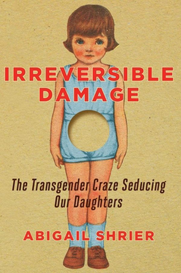 Cover Art for 9781800750340, Irreversible Damage: The Transgender Craze Seducing Our Daughters by Abigail Shrier