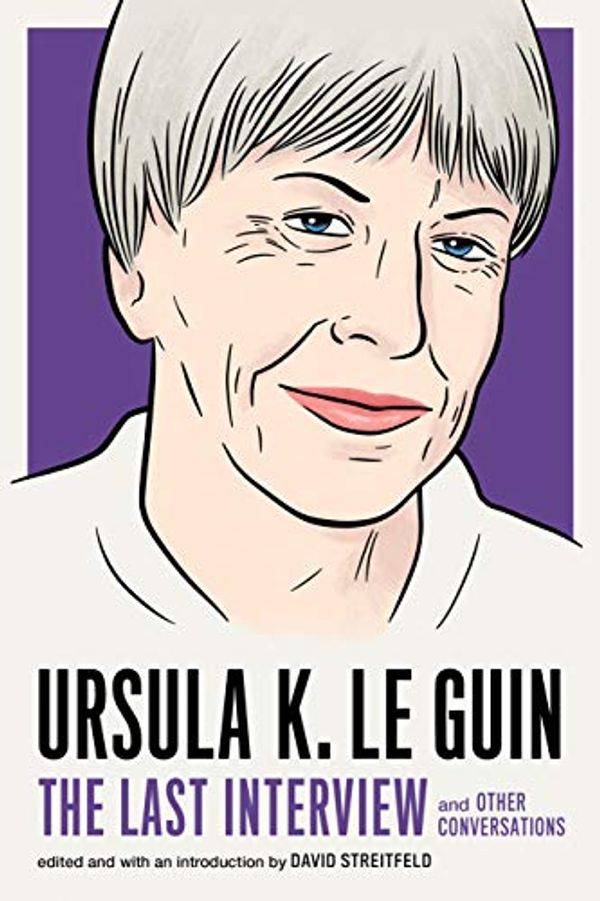 Cover Art for B07HVXBJ4Y, Ursula K. Le Guin: The Last Interview: and Other Conversations (The Last Interview Series) by Le Guin, Ursula K.