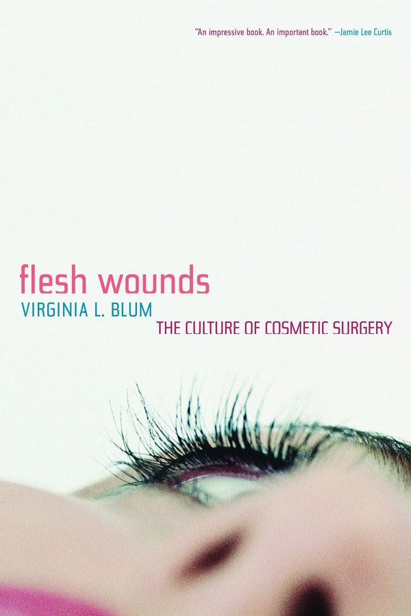 Cover Art for 9780520938731, Flesh Wounds: The Culture of Cosmetic Surgery by Blum, Virginia