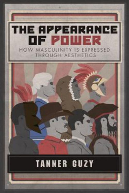 Cover Art for 9781979138406, The Appearance of Power: How Masculinity is Expressed Through Aesthetics by Tanner Guzy