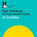 Cover Art for B07D9XTGMG, Our Universe: An Astronomer's Guide (Pelican Books) by Jo Dunkley