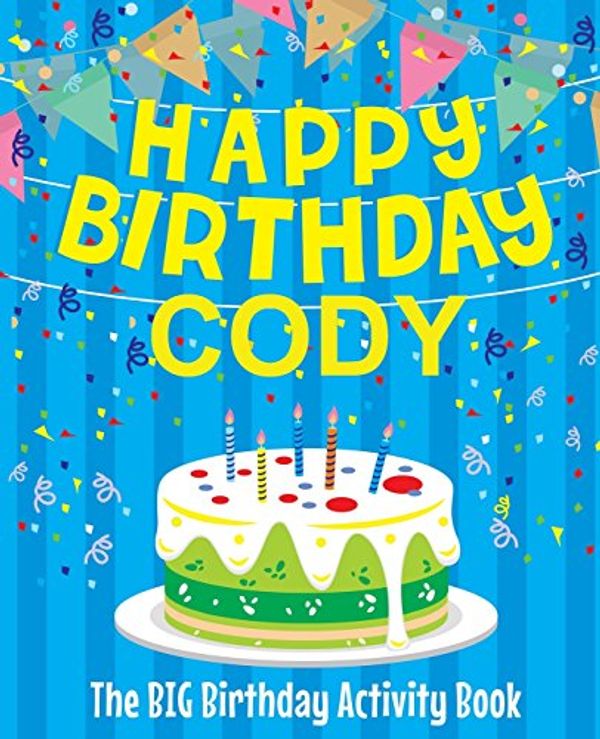 Cover Art for 9781986246781, Happy Birthday Cody - The Big Birthday Activity Book: (Personalized Children's Activity Book) by Birthdaydr