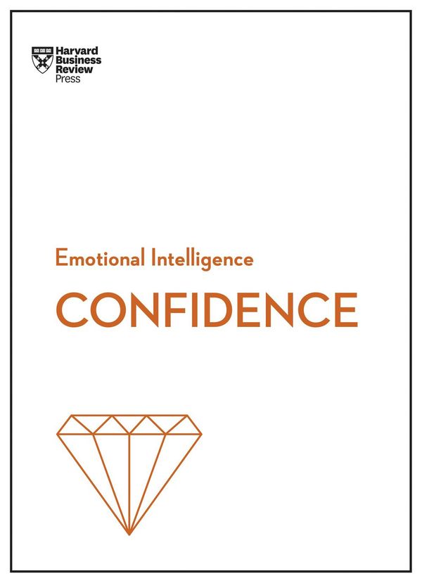 Cover Art for 9781633696648, Confidence (HBR Emotional Intelligence Series) by Harvard Business Review, Chamorro-Premuzic, Tomas, Rosabeth Moss Kanter, Amy Jen Su, Peter Bregman