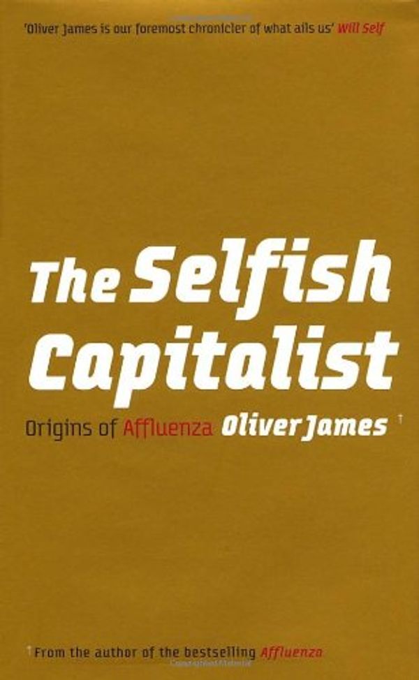 Cover Art for 9780091923815, SELFISH CAPITALIST, THE by Oliver James