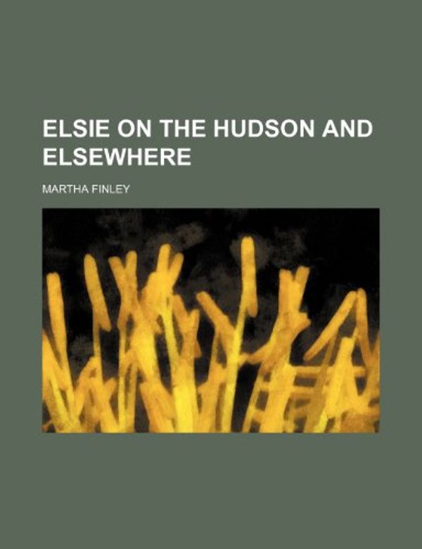 Cover Art for 9781151051561, Elsie on the Hudson and Elsewhere by Martha Finley